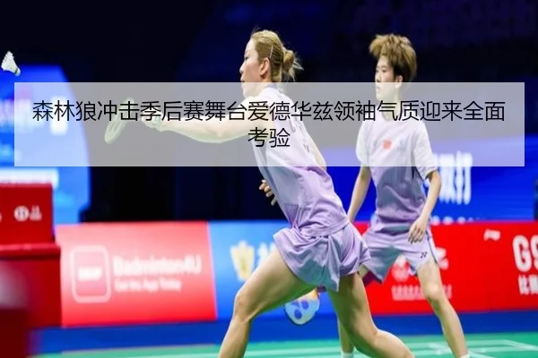 森林狼冲击季后赛舞台爱德华兹领袖气质迎来全面考验